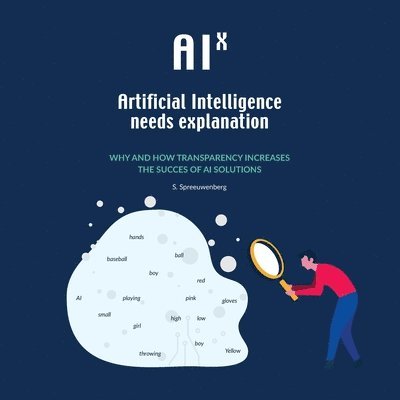 AIX: Artificial Intelligence needs eXplanation: Why and how transparency increases the success of AI solutions 1