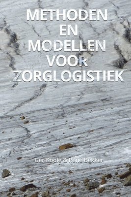 Ger Koole, René Bekker - Methoden en modellen voor zorglogistiek, Häftad