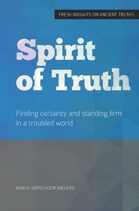 bokomslag Spirit of Truth: Finding certainty and standing firm in a troubled world