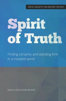 Spirit of Truth: Finding certainty and standing firm in a troubled world 1