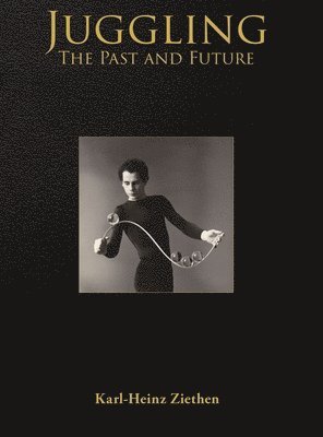 Karl-Heinz Ziethen - Juggling, The Past and Future, Inbunden