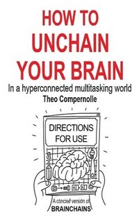 bokomslag How to Unchain Your Brain: In a hyperconnected multitasking world