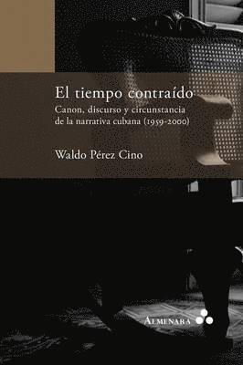 bokomslag tiempo contraído. Canon, discurso y circunstancia de la narrativa cubana (1959-2000)