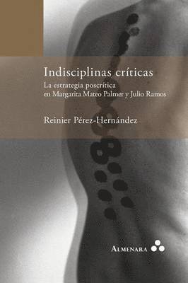 Reinier Pérez-Hernández - Indisciplinas críticas. La estrategia poscrítica en Margarita Mateo Palmer y Julio Ramos, Häftad