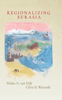 Midas A Van Dijk, Chris B Wensink - Regionalizing Eurasia, Inbunden