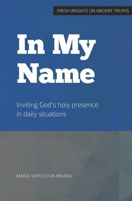 in My Name: Inviting God's holy presence in daily situations 1