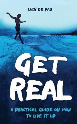 Get Real: A practical guide on how to live it up 1