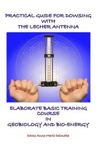 bokomslag Practical Guide for Dowsing with the Lecher Antenna - Elaborate Basic Training Course in Geobiology and Bio-Energy