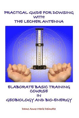 bokomslag Practical Guide for Dowsing with the Lecher Antenna - Elaborate Basic Training Course in Geobiology and Bio-Energy