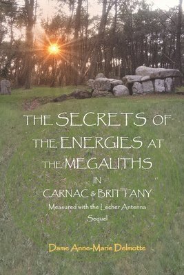 THE SECRETS OF THE ENERGIES AT THE MEGALITHS IN CARNAC & BRITTANY Measured with the Lecher Antenna Sequel 1