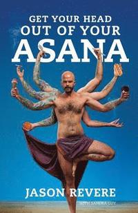 bokomslag Get Your Head Out of Your Asana: The Yoga Book That Isn't