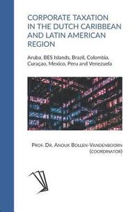 bokomslag Corporate Taxation in the Dutch Caribbean and Latin American Region: Aruba, BES Islands, Brazil, Colombia, Curaçao, Mexico, Peru and Venezuela