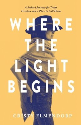 Where the Light Begins: A Seeker's Journey for Truth, Freedom and a Place to Call Home 1