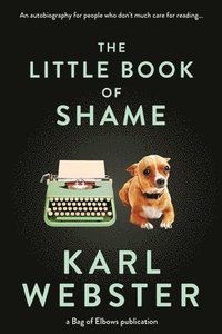 bokomslag The Little Book of Shame: An Autobiography for People Who Don't Much Care for Reading