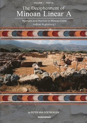 The Decipherment of Minoan Linear A, Volume I, Part III 1