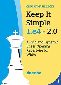bokomslag Keep It Simple 1.E4 2.0: A Rich and Dynamic Chess Opening Repertoire for White