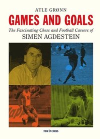 bokomslag Games and Goals: The Fascinating Chess and Football Careers of Simen Agdestein
