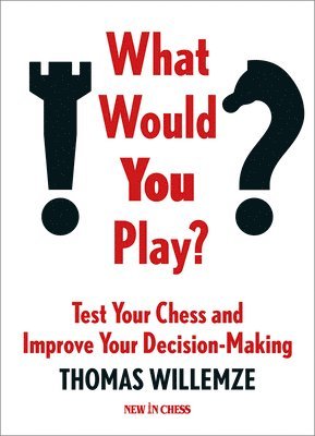 What Would You Play?: Test Your Chess and Improve Your Decision-Making 1