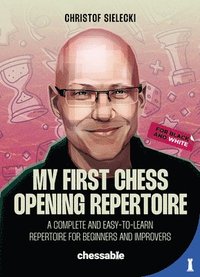 bokomslag My First Chess Opening Repertoire for Black and White: A Complete and Easy-To-Learn Guide for Beginners and Improvers