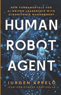bokomslag Human Robot Agent: New Fundamentals for AI-Driven Leadership with Algorithmic Management