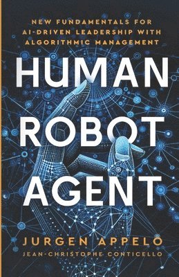 bokomslag Human Robot Agent: New Fundamentals for AI-Driven Leadership with Algorithmic Management