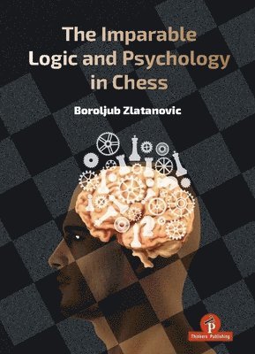 Zlatanovic, Boroljub Zlatanovic, Zlatanovic Boroljub - Imparable Logic and Psychology in Chess, Inbunden