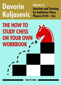 bokomslag The How to Study Chess on Your Own Workbook: Exercises and Training for Ambitious Chess Players (2100+ Elo)