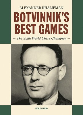 Botvinnik's Best Games: The Sixth World Chess Champion 1