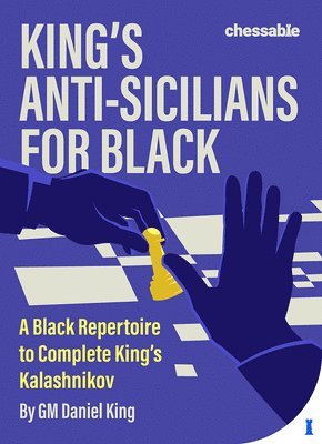 King's Anti-Sicilians for Black: A Black Repertoire to Complete King's Kalashnikov 1