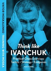 bokomslag Think Like Ivanchuk: Practical Chess Exercises: Tactics - Strategy - Endgames