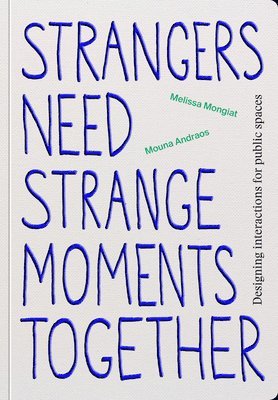 bokomslag Strangers Need Strange Moments Together: Designing Interaction for Public Spaces