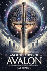 bokomslag Ancient Echos of Avalon: An Ancient Prophecy Awakens in a Modern World