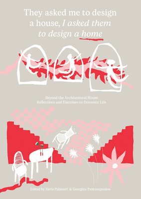 Ilaria Palmieri, Ilaria Palmieri, Georgina Pantazopoulou - They Asked Me to Design a House, I Asked Them to Design a Home, Häftad