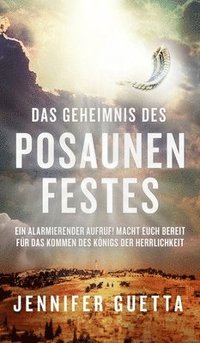 bokomslag Das Geheimnis des Posaunenfestes: Ein alarmierender Aufruf! Macht euch bereit für das Kommen des Königs der Herrlichkeit