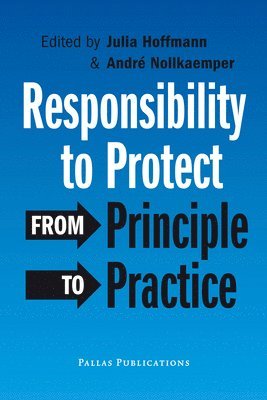 Julia Hoffmann, André Nollkaemper - Responsibility to Protect: From Principle to Practice, Häftad