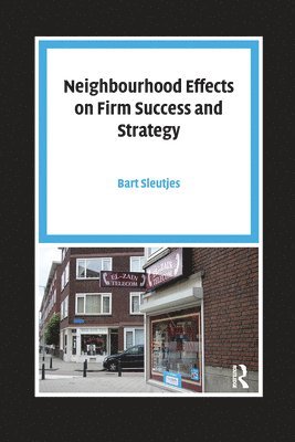 Bart Sleutjes - Neighbourhood Effects on Firm Success and Strategy, Häftad