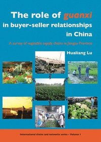 bokomslag The Role of Guanxi in Buyer-Seller Relationships in China: A Survey of Vegetable Supply Chains in Jiangsu Province