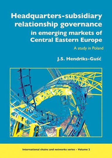 J.S. Hendriks-Gusc - Headquarters-subsidiary relationship governance in emerging markets of Central Eastern Europe, Häftad