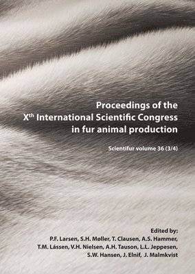 P. F. Larsen, S. H. Møller, P F Larsen, J. Elnif, S H Møller, T. Clausen, A S Hammer, T M Lássen, V H Nielsen, A H Tauson, L L Jeppesen, S W Hansen - Proceedings of the Xth International Scientific Congress in Fur Animal Production: Scientifur Volume 36 (3/4), Häftad