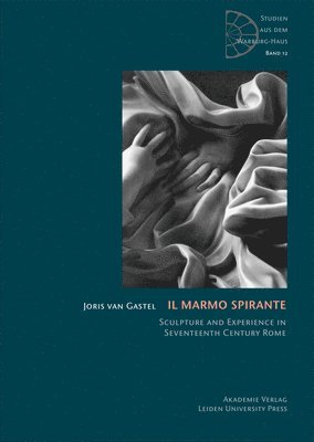 Joris Van Gastel - Il Marmo Spirante: Sculpture and Experience in Seventeenth-Century Rome, Inbunden