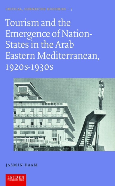 Jasmin Daam - Tourism and the Emergence of Nation-States in the Arab Eastern Mediterranean, 1920s-1930s, Häftad