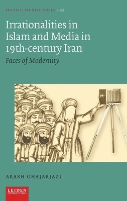 Arash Ghajarjazi - Irrationalities in Islam and Media in Nineteenth-Century Iran, Inbunden