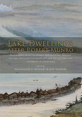 Magdalena S Midgley, Jeff Sanders - Lake Dwellings after Robert Munro. Proceedings from the Munro International Seminar, Häftad