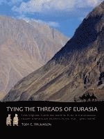 Toby C Wilkinson - Tying the Threads of Eurasia, Häftad
