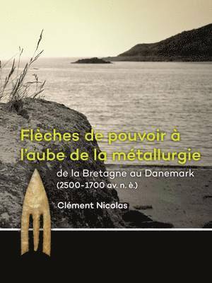 bokomslag Flèches de pouvoir à l'aube de la métallurgie de la Bretagne au Danemark (2500-1700 av. n. è.)