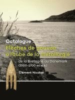 bokomslag Catalogue: Flèches de pouvoir à l'aube de la métallurgie de la Bretagne au Danemark (2500-1700 av. n. è.)