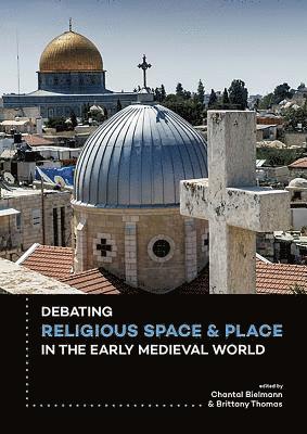 Debating Religious Space and Place in the Early Medieval World (c. AD 300-1000) 1