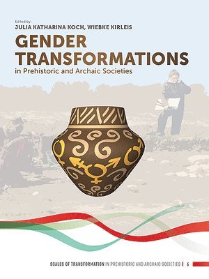 Julia Katharina Koch, Wiebke Kirleis - Gender Transformations in Prehistoric and Archaic Societies, Häftad