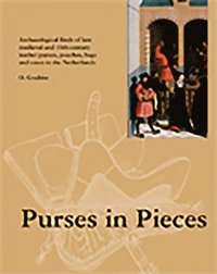bokomslag Purses in Pieces: Archaeological Finds of Late Medieval and 16th Century Leather Purses, Pouches, Bags and Cases in the Netherlands