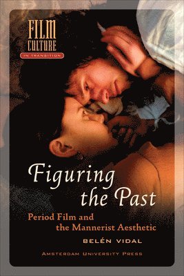 Belén Vidal - Figuring the Past: Period Film and the Mannerist Aesthetic, Häftad